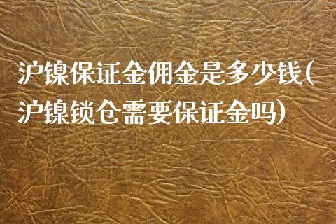 沪镍保证金佣金是多少钱(沪镍锁仓需要保证金吗)