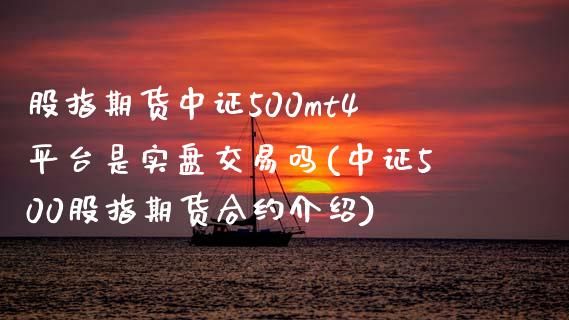 股指期货中证500mt4平台是实盘交易吗(中证500股指期货合约介绍)