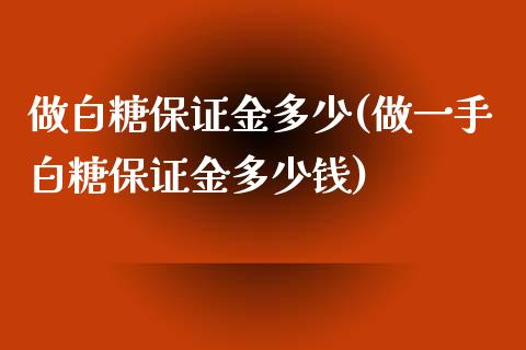 做白糖保证金多少(做一手白糖保证金多少钱)