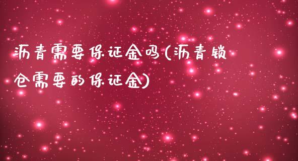 沥青需要保证金吗(沥青锁仓需要的保证金)