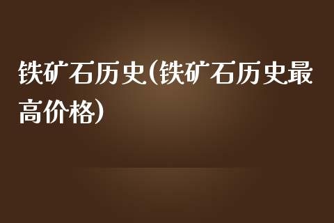 铁矿石历史(铁矿石历史最高价格)