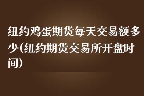 纽约鸡蛋期货每天交易额多少(纽约期货交易所开盘时间)