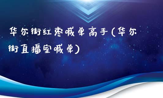 华尔街红枣喊单高手(华尔街直播室喊单)