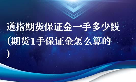 道指期货保证金一手多少钱(期货1手保证金怎么算的)