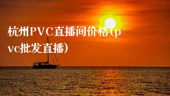 杭州PVC直播间价格(pvc批发直播)