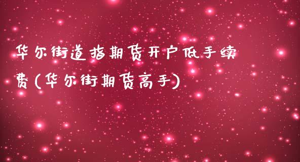 华尔街道指期货开户低手续费(华尔街期货高手)