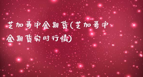 芝加哥沪金期货(芝加哥沪金期货实时行情)