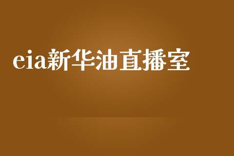 eia新华油直播室