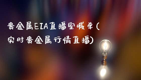 贵金属EIA直播室喊单(实时贵金属行情直播)