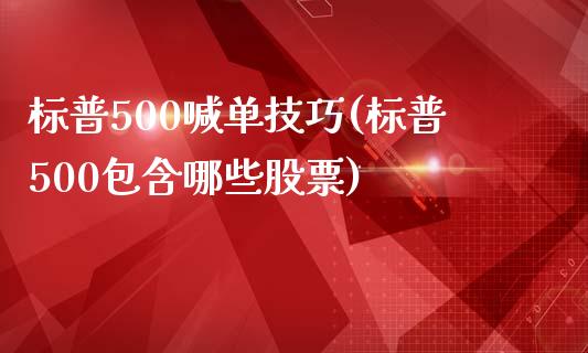 标普500喊单技巧(标普500包含哪些股票)