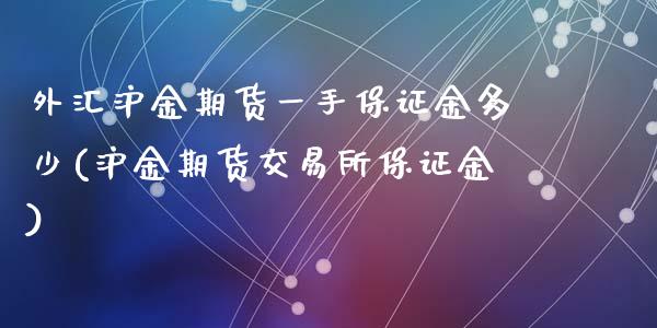 外汇沪金期货一手保证金多少(沪金期货交易所保证金)