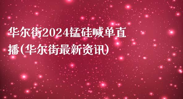 华尔街2024锰硅喊单直播(华尔街最新资讯)