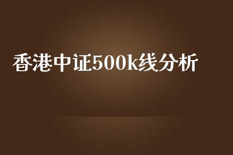 香港中证500k线分析