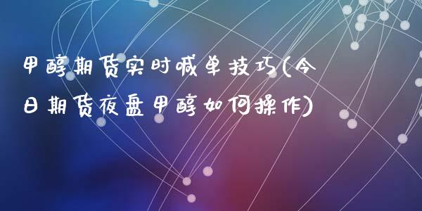 甲醇期货实时喊单技巧(今日期货夜盘甲醇如何操作)